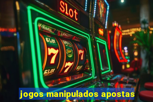 jogos manipulados apostas